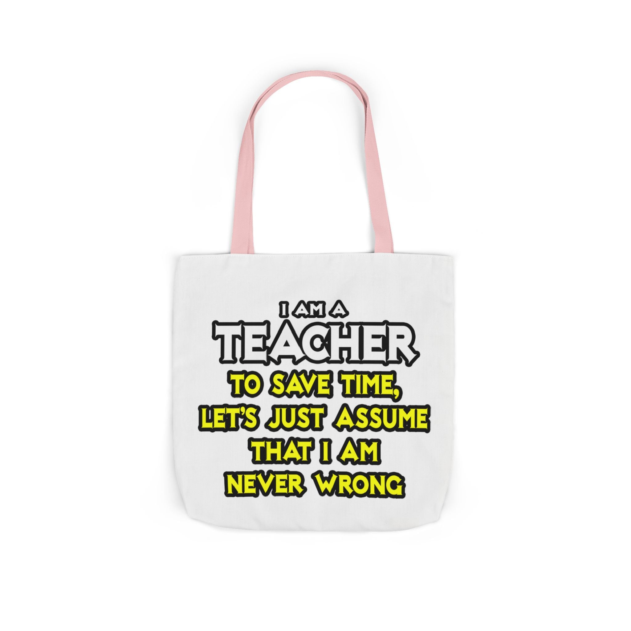 Teacher...Assume I Am Never Wrong - Canvas Tote Bag, 5-Color Straps