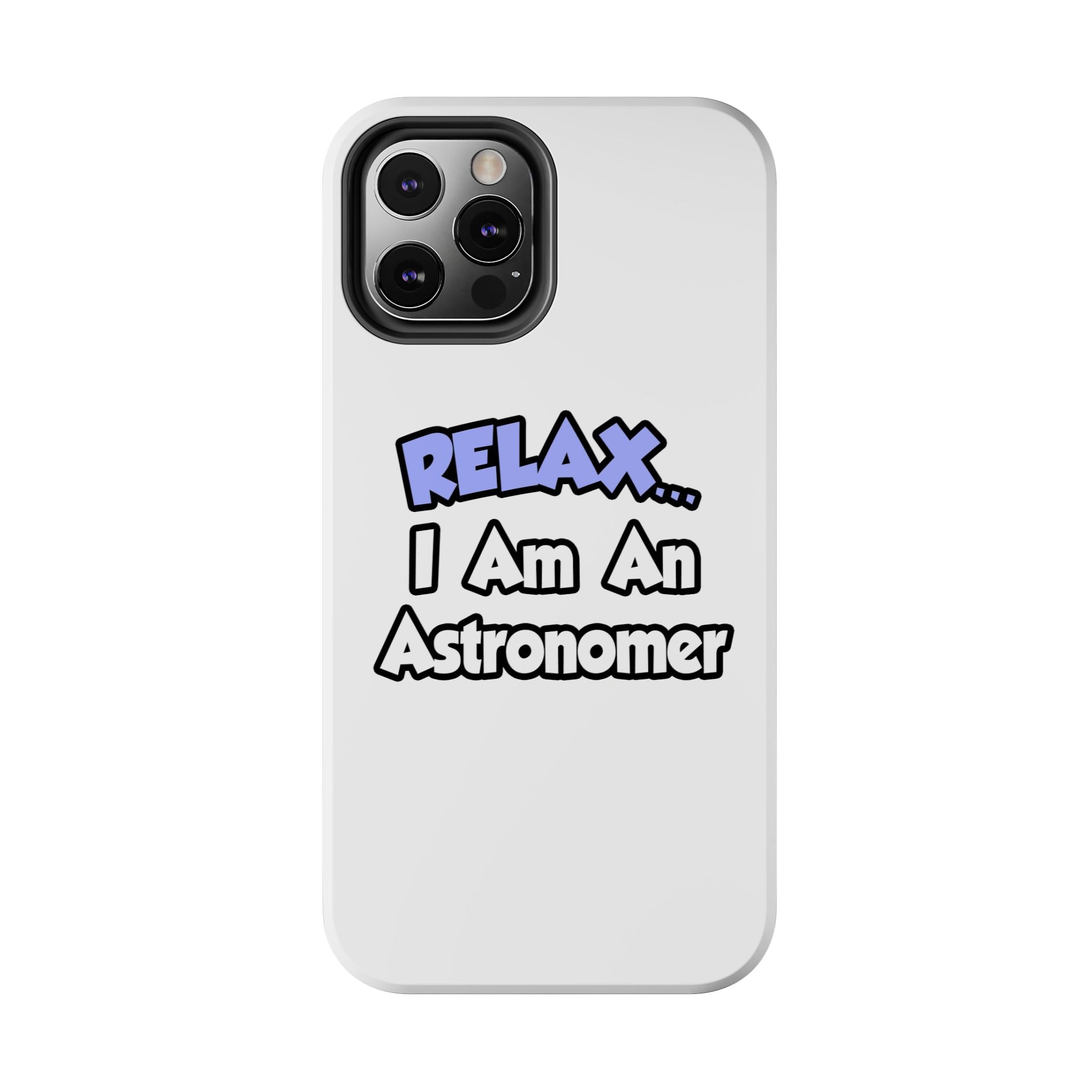 Relax...I'm An Astronomer - Tough Phone Cases