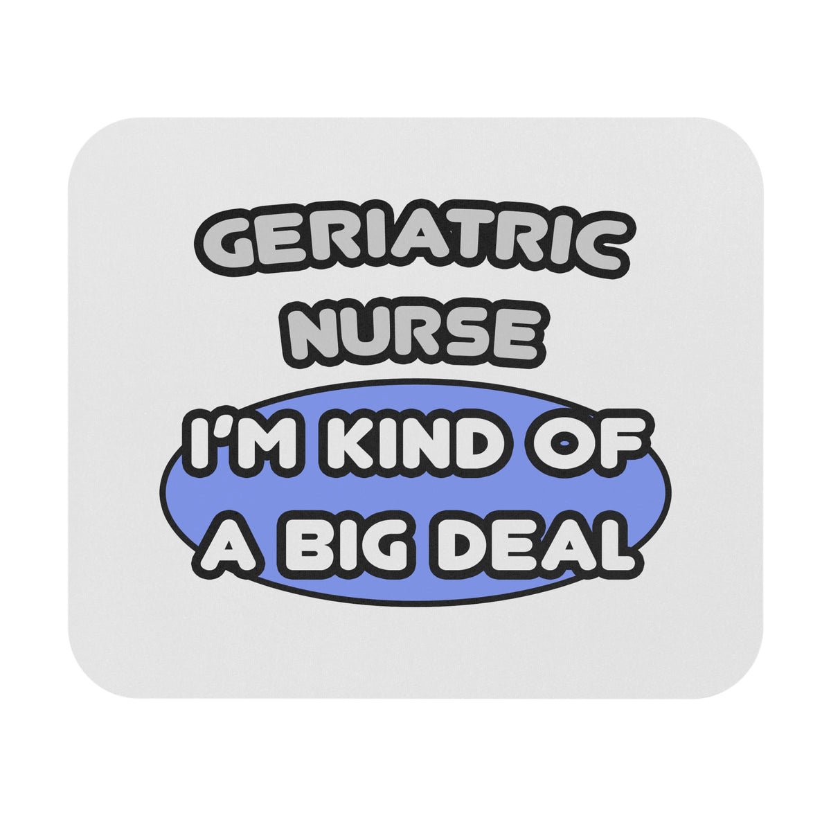 Geriatric Nurse ... I'm Kind of a Big Deal - Mouse Pad (Rectangle)