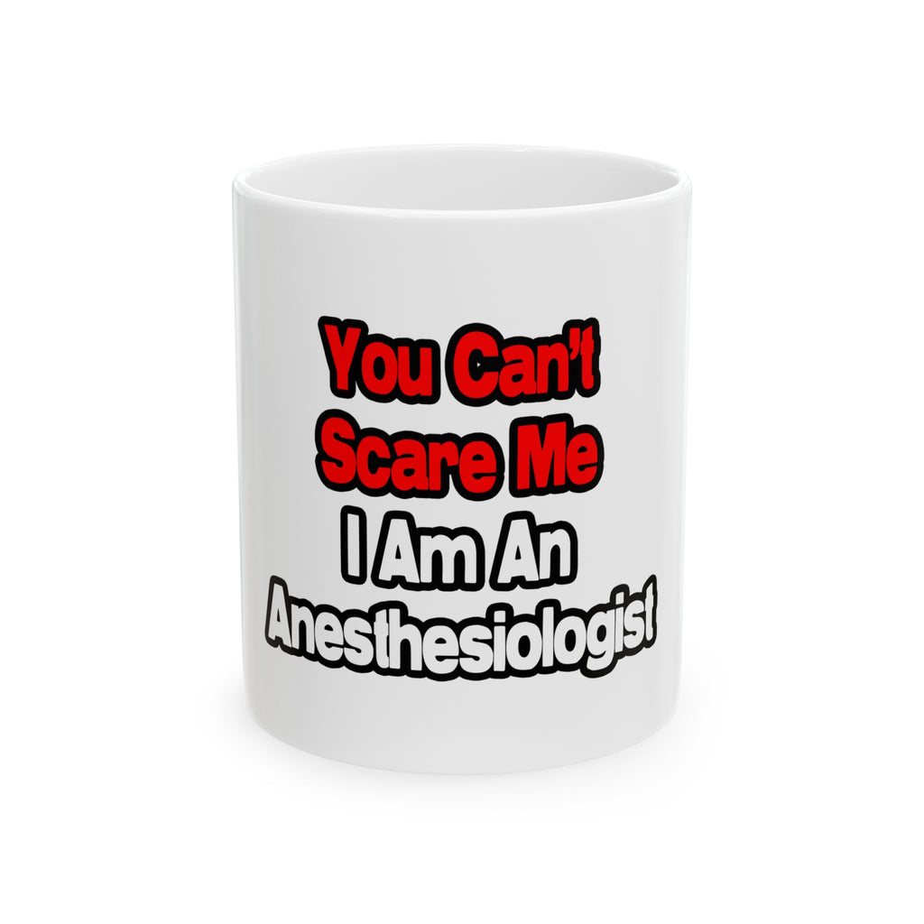 You Can't Scare Me...Anesthesiologist - Ceramic Mug, (11oz, 15oz)