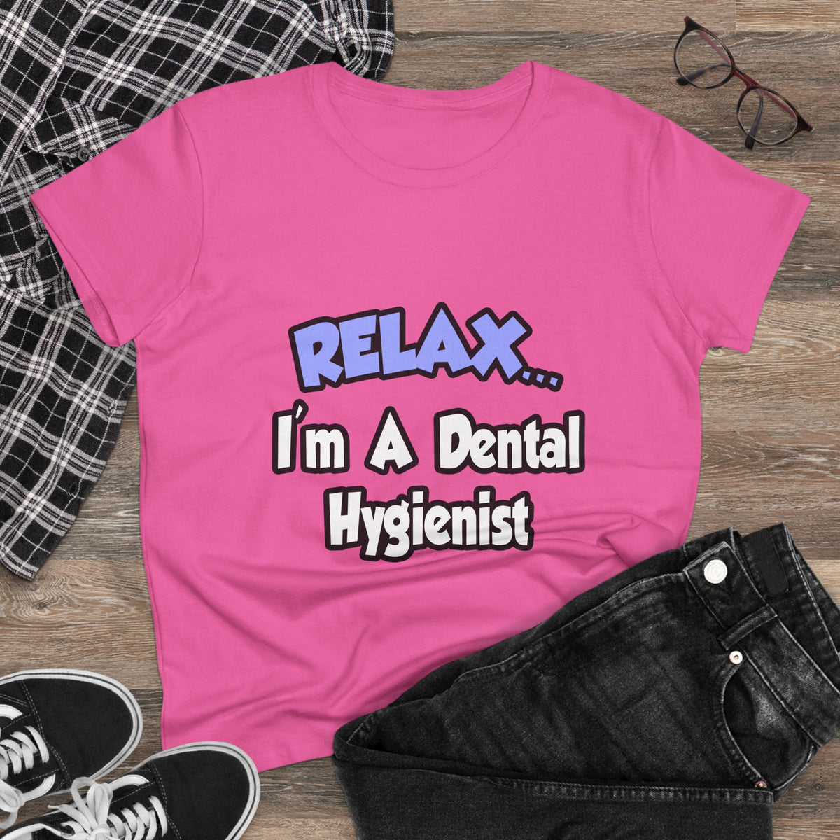 Relax...I'm A Dental Hygienist - Women's Midweight Cotton Tee