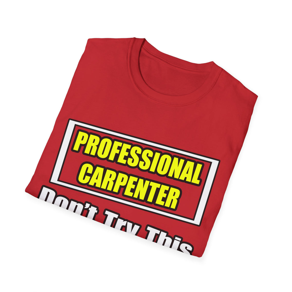 Professional Carpenter...Don't Try This At Home - Unisex Softstyle T-Shirt