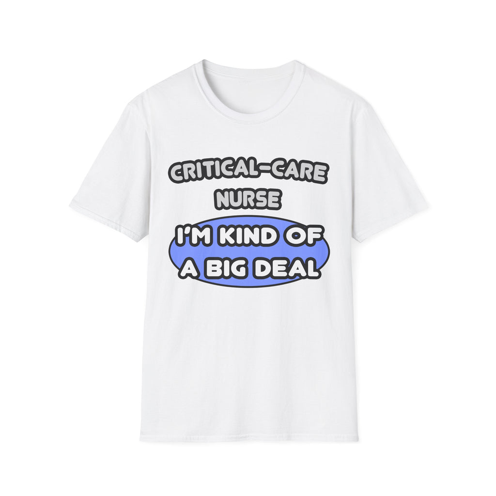 Critical Care Nurse .. Kind of a Big Deal - Unisex Softstyle T-Shirt
