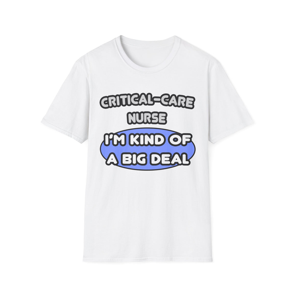 Critical Care Nurse .. Kind of a Big Deal - Unisex Softstyle T-Shirt