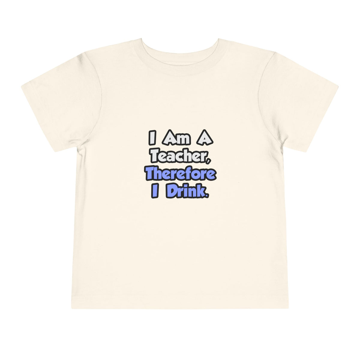I Am A Teacher, Therefore I Drink - Toddler Short Sleeve Tee