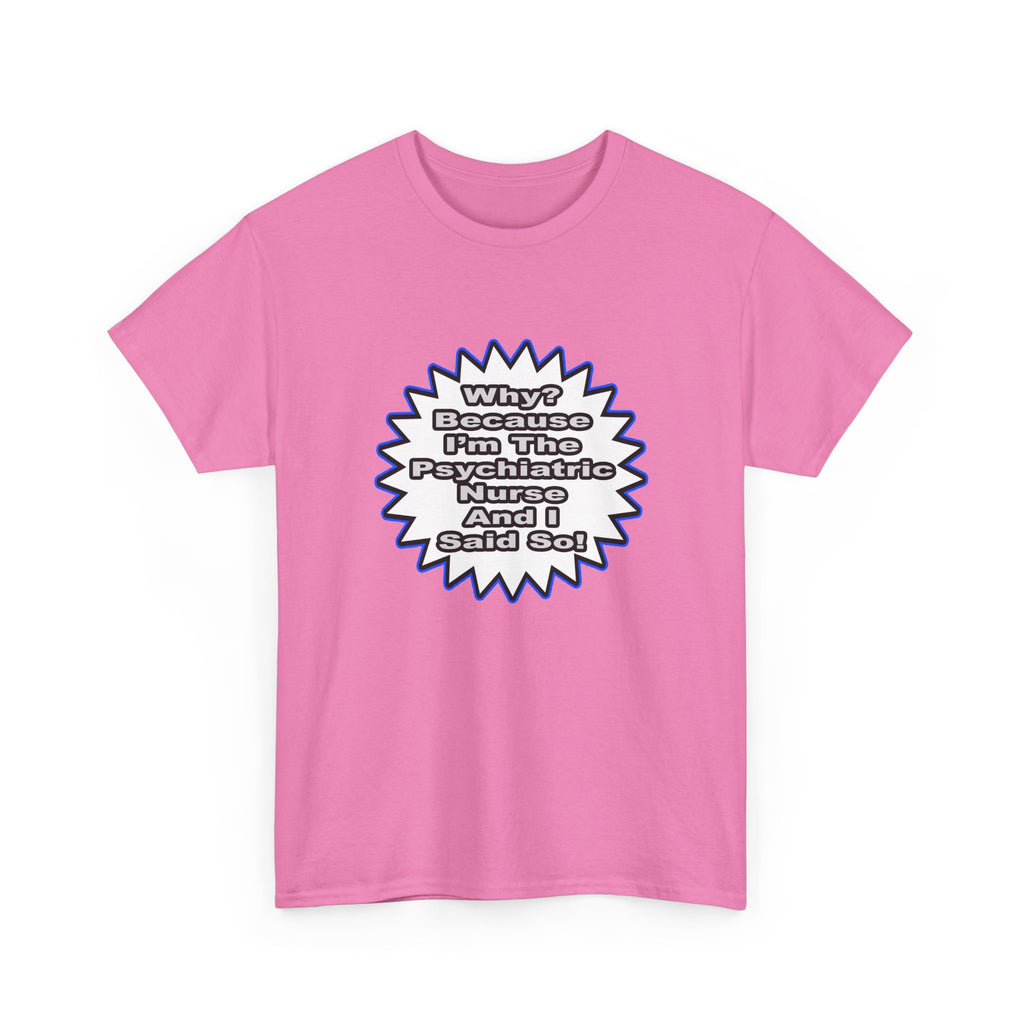 Psychiatric Nurse...Because I Said So - Unisex Heavy Cotton Tee