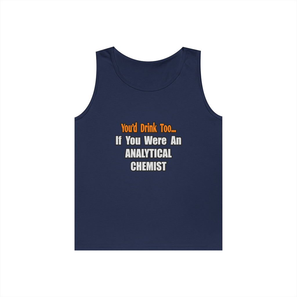 You'd Drink Too...Analytical Chemist - Unisex Heavy Cotton Tank Top