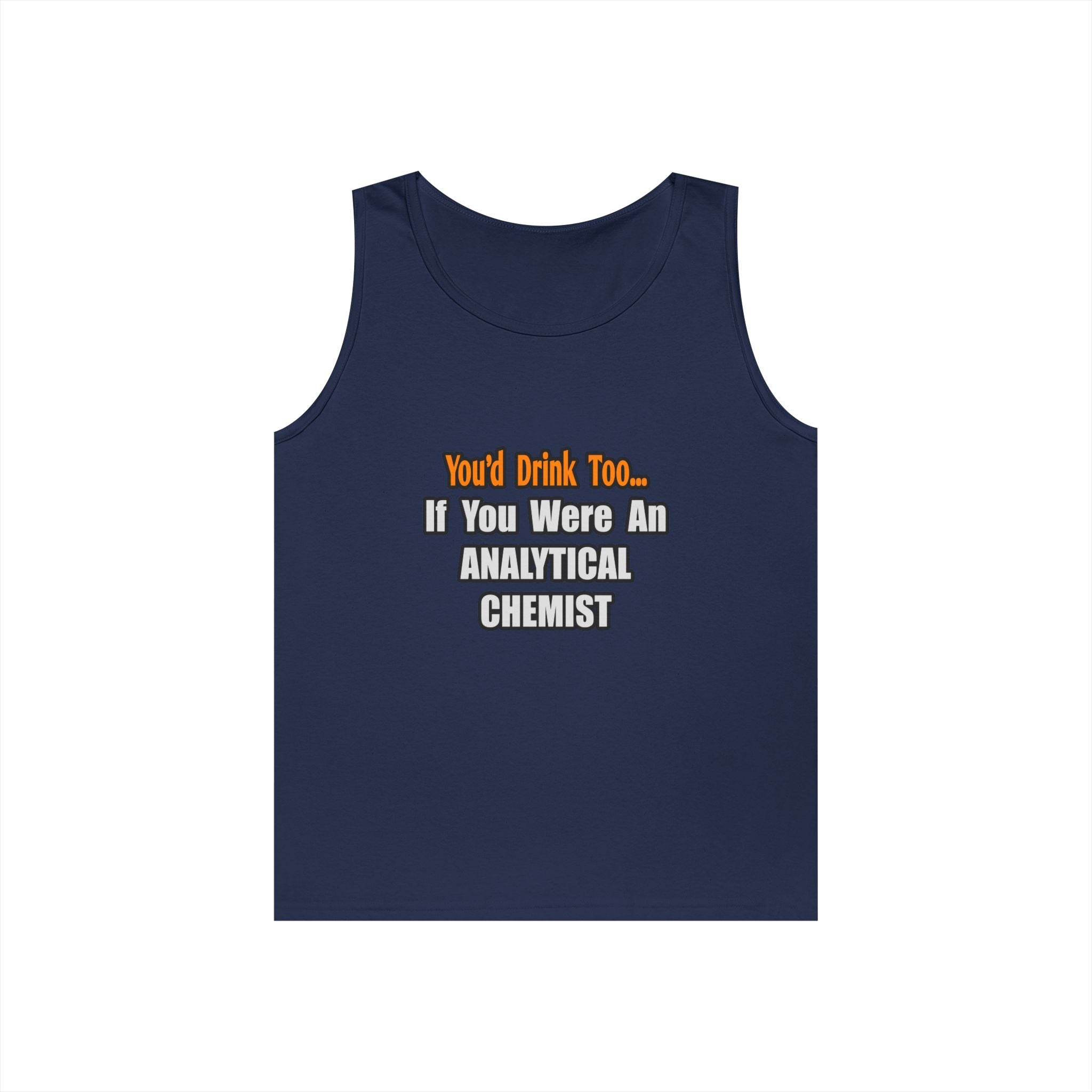 You'd Drink Too...Analytical Chemist - Unisex Heavy Cotton Tank Top
