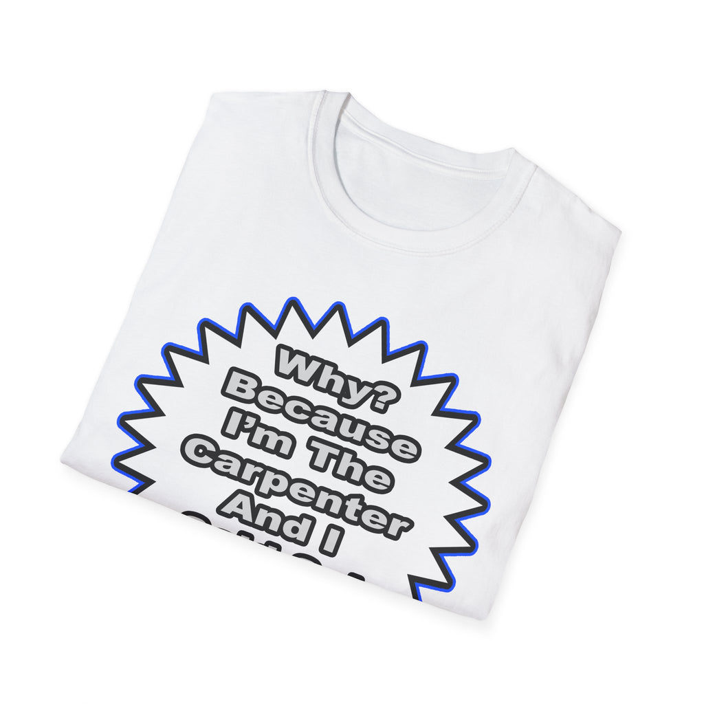 Carpenter...Because I Said So - Unisex Softstyle T-Shirt