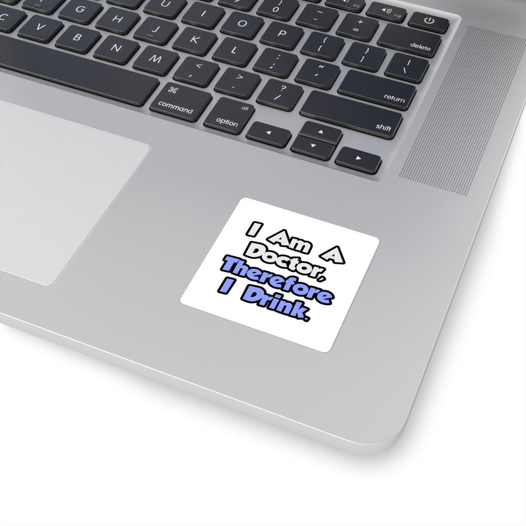I Am A Doctor, Therefore I Drink - Square Stickers