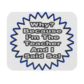 Teacher...Because I Said So - Mouse Pad (Rectangle)