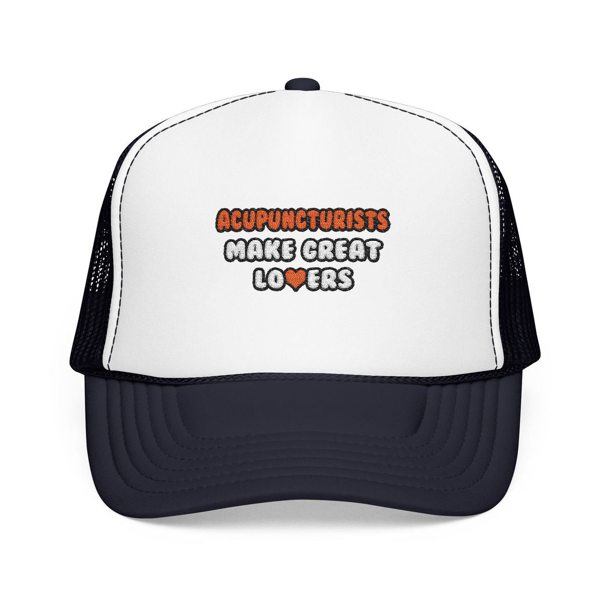 Acupuncturists Make Great Lovers - Foam Trucker Hat