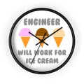 Engineer ... Will Work For Ice Cream - Wall Clock