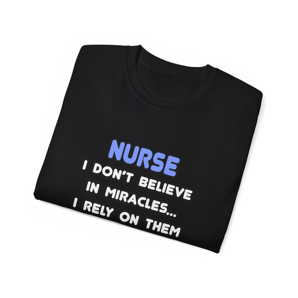 Nurse Tee — “I Don't Believe in Miracles... I Rely on Them” Funny Nursing T‑Shirt