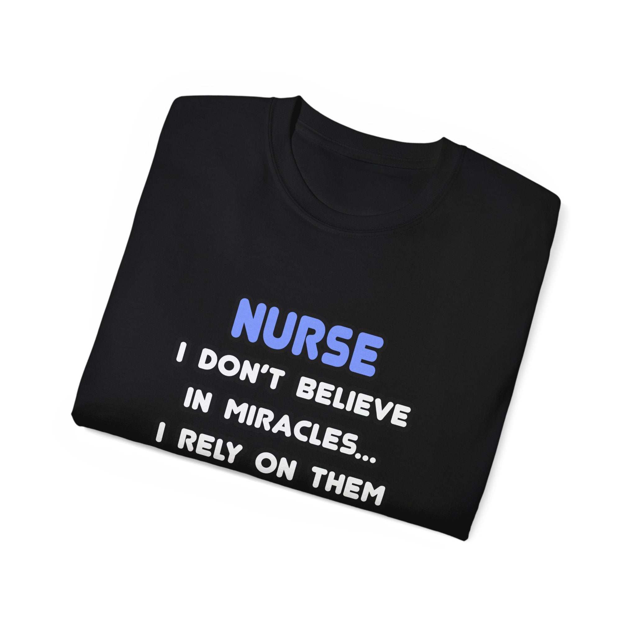 Nurse Tee — “I Don't Believe in Miracles... I Rely on Them” Funny Nursing T‑Shirt