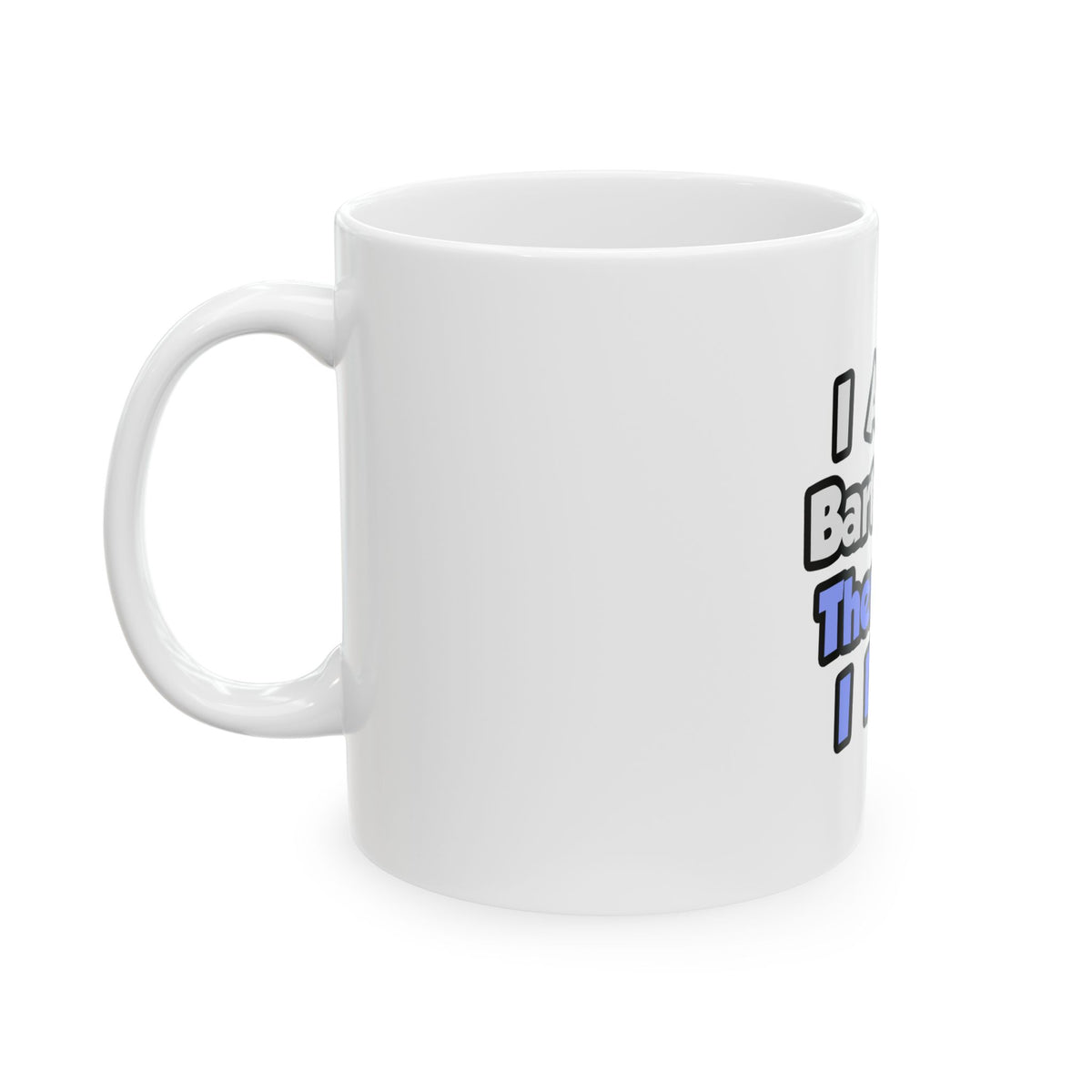 I Am A Bartender, Therefore I Drink - Ceramic Mug, (11oz, 15oz)