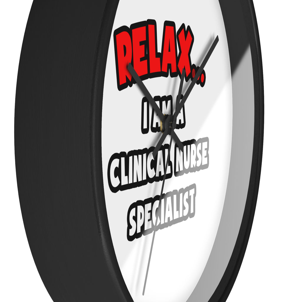 Relax ... I Am A Clinical Nurse Specialist - Wall Clock