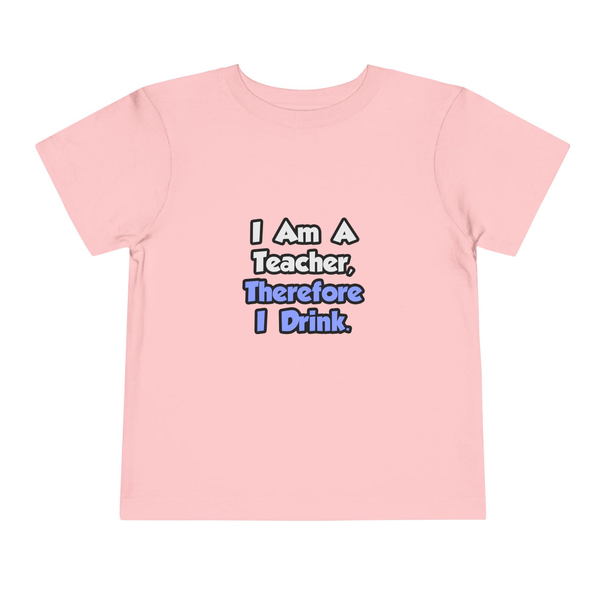 I Am A Teacher, Therefore I Drink - Toddler Short Sleeve Tee