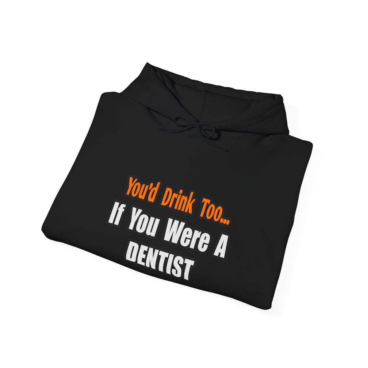 You'd Drink Too...Dentist - Unisex Heavy Blend™ Hooded Sweatshirt