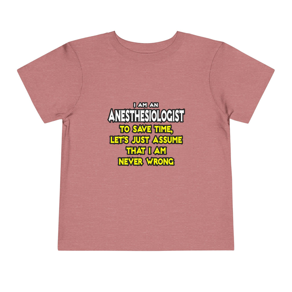 Anesthesiologist...Assume I Am Never Wrong - Toddler Short Sleeve Tee