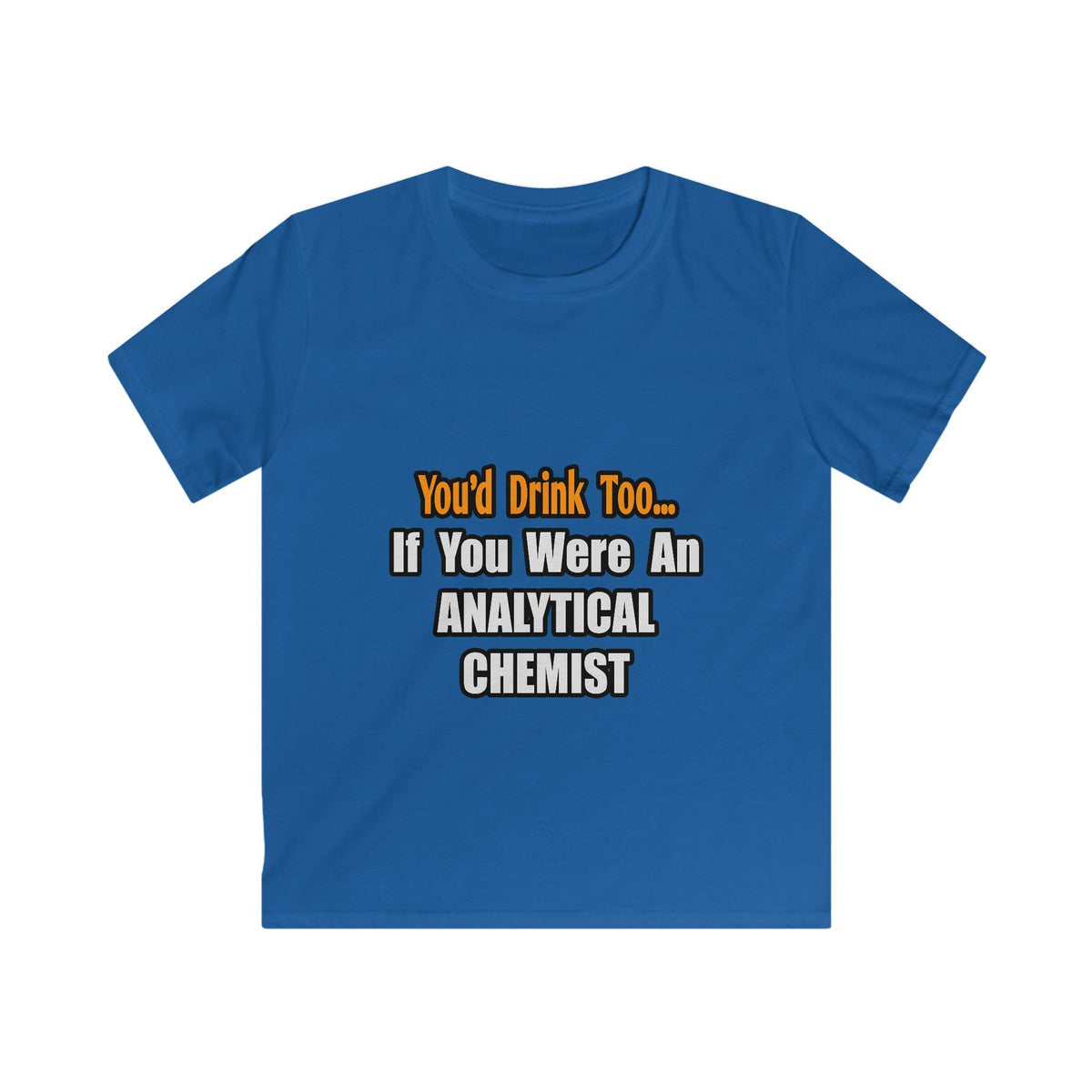 You'd Drink Too...Analytical Chemist - Kids Softstyle Tee