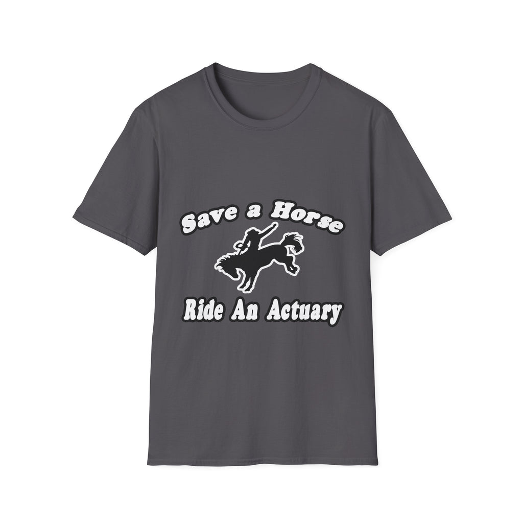 Save Horse, Ride Actuary - Unisex Softstyle T-Shirt