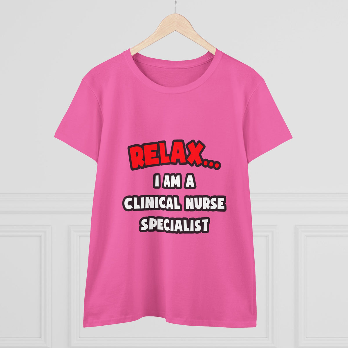 Relax ... I Am A Clinical Nurse Specialist - Women's Midweight Cotton Tee