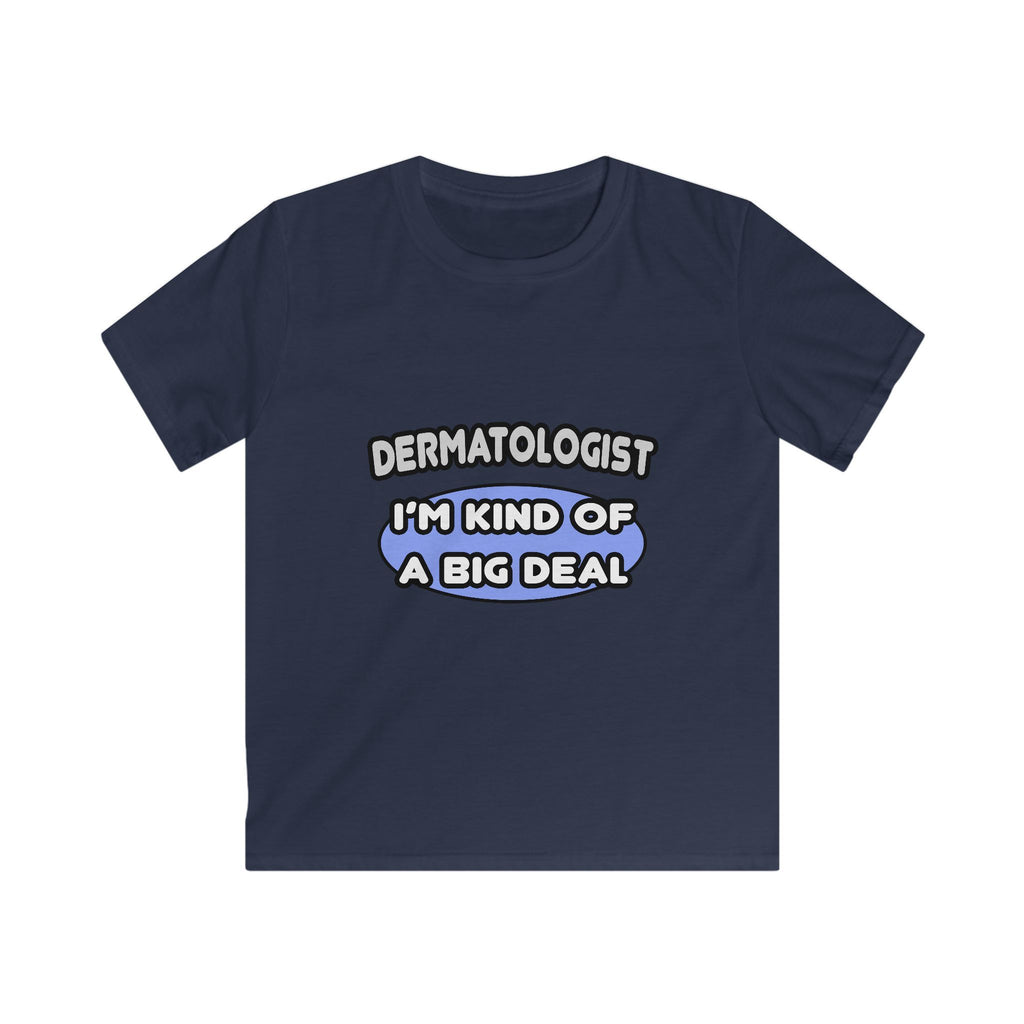 Dermatologist...Kind of a Big Deal - Kids Softstyle Tee