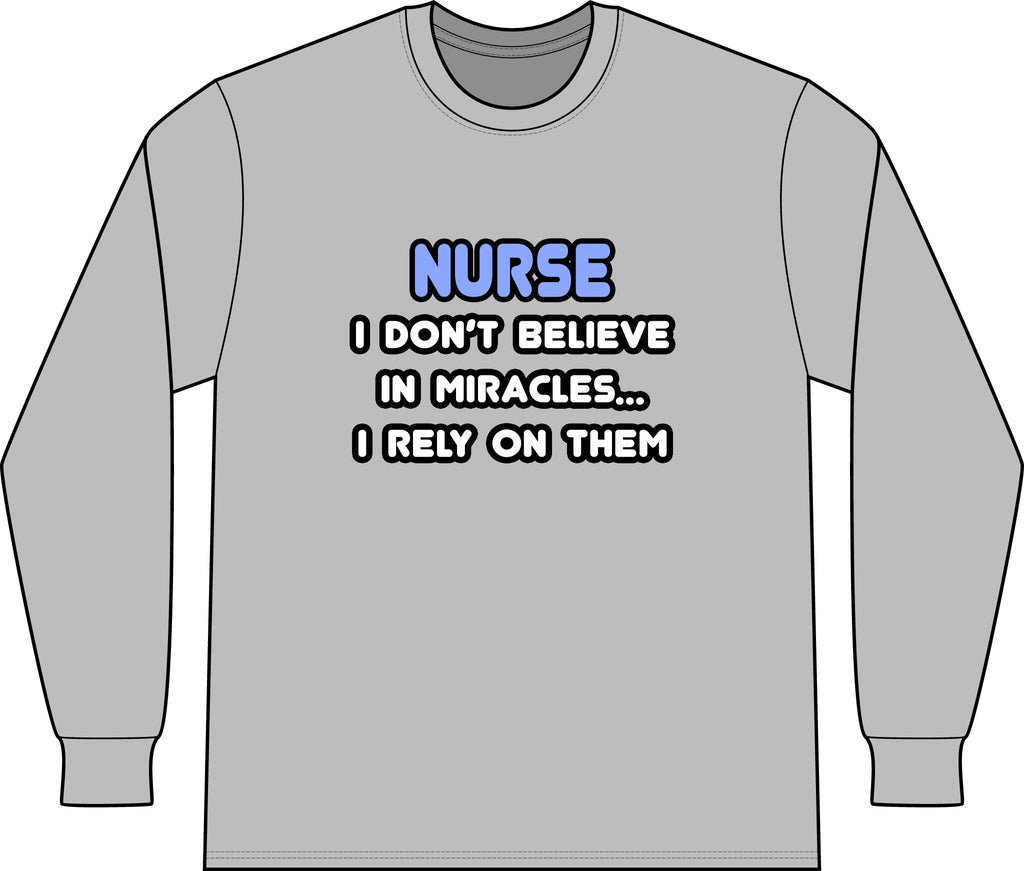 Nurse 'I Don't Believe in Miracles... I Rely on Them' Long Sleeve Shirt