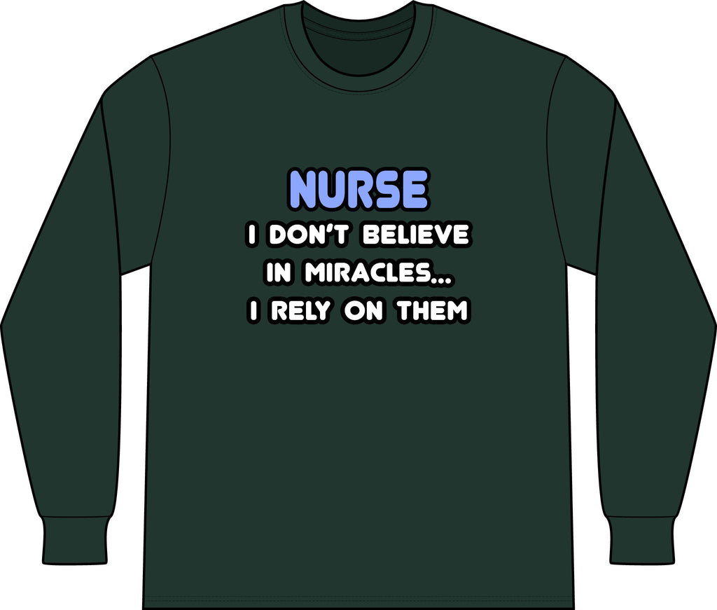 Nurse 'I Don't Believe in Miracles... I Rely on Them' Long Sleeve Shirt