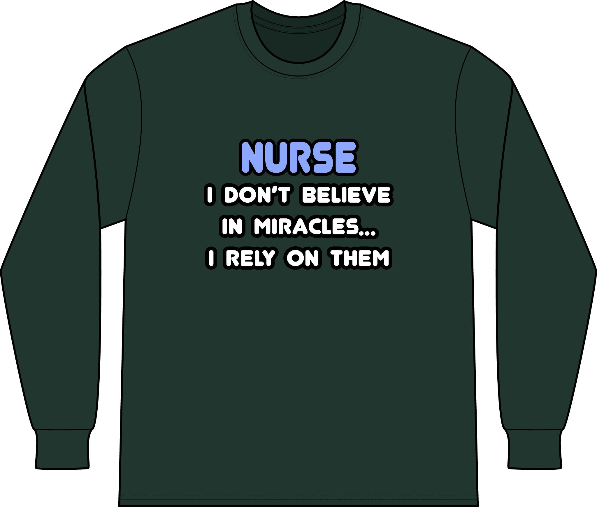 Nurse 'I Don't Believe in Miracles... I Rely on Them' Long Sleeve Shirt