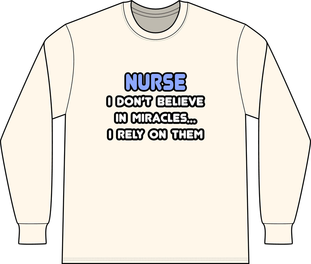 Nurse 'I Don't Believe in Miracles... I Rely on Them' Long Sleeve Shirt