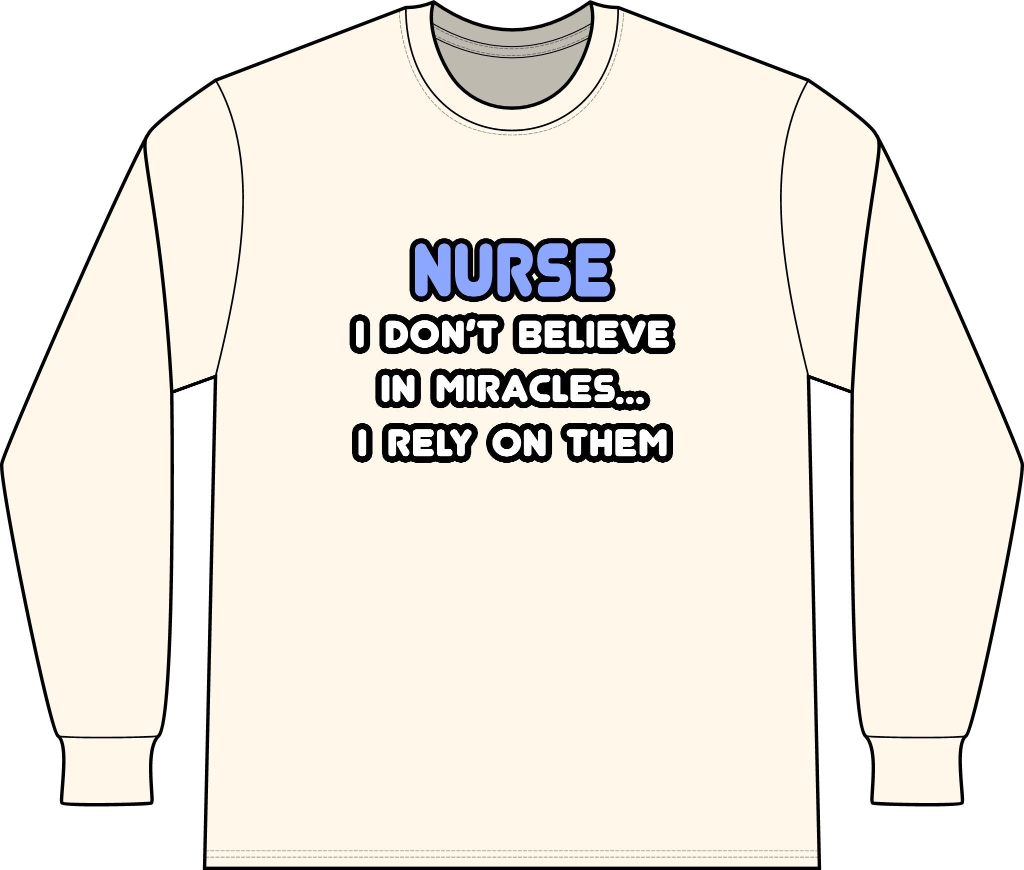 Nurse 'I Don't Believe in Miracles... I Rely on Them' Long Sleeve Shirt