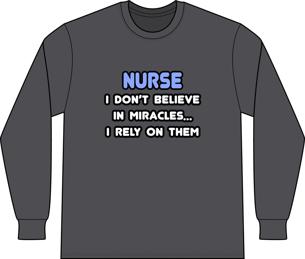 Nurse 'I Don't Believe in Miracles... I Rely on Them' Long Sleeve Shirt
