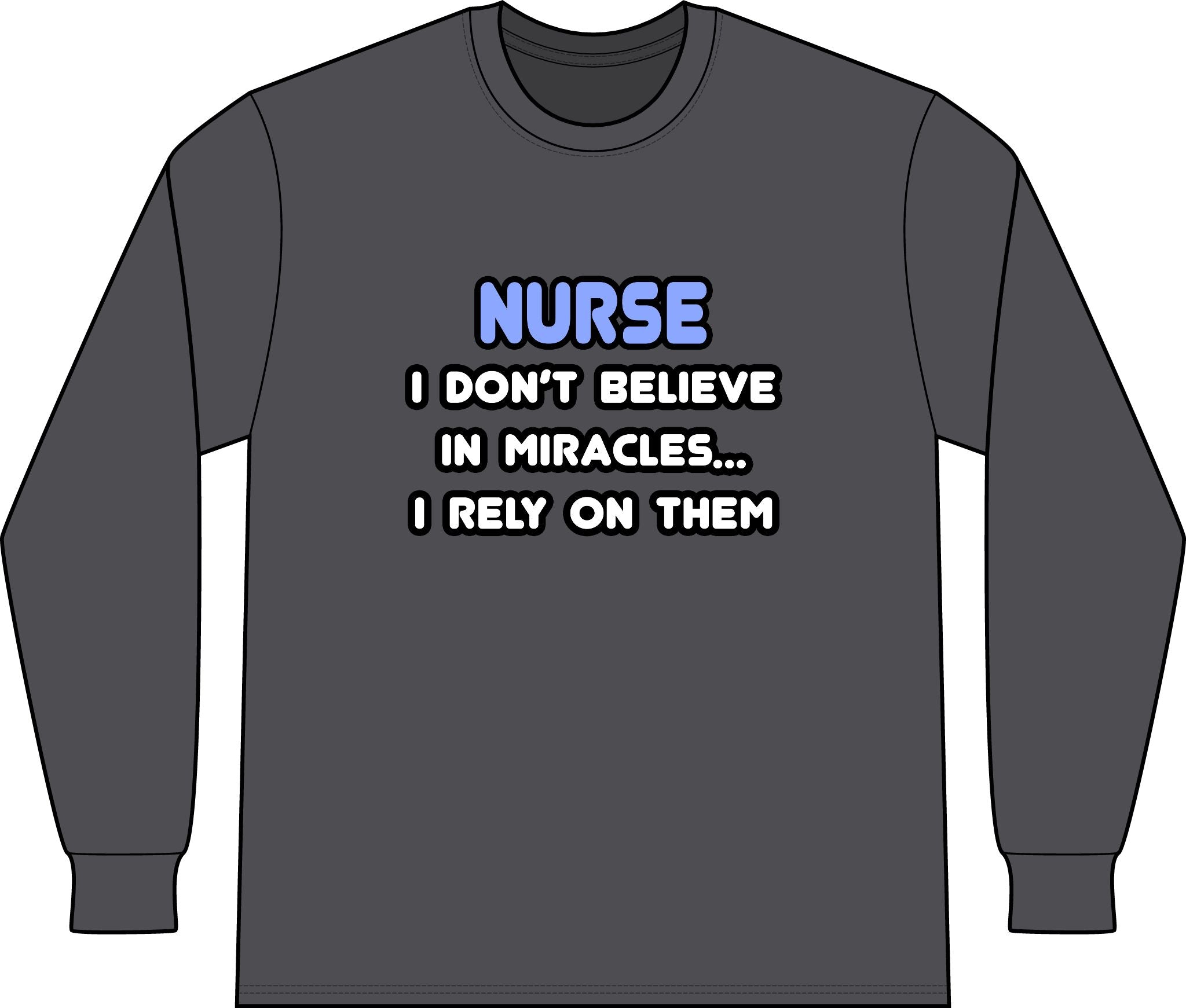 Nurse 'I Don't Believe in Miracles... I Rely on Them' Long Sleeve Shirt