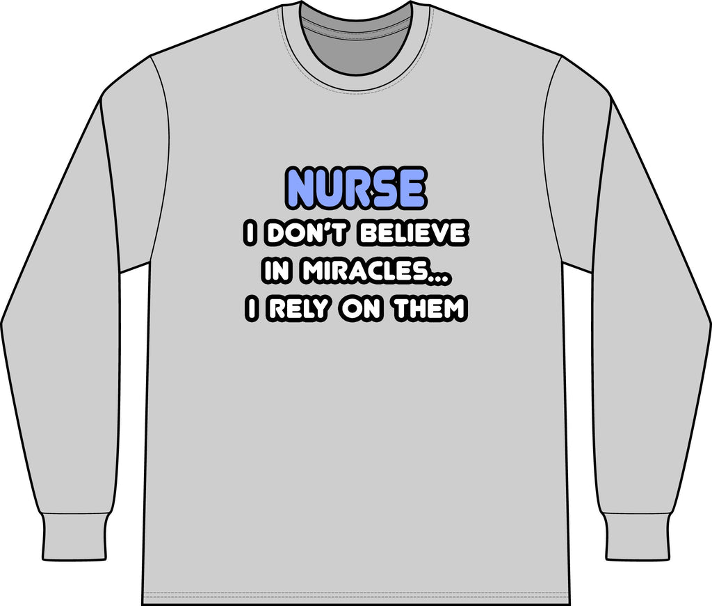 Nurse 'I Don't Believe in Miracles... I Rely on Them' Long Sleeve Shirt