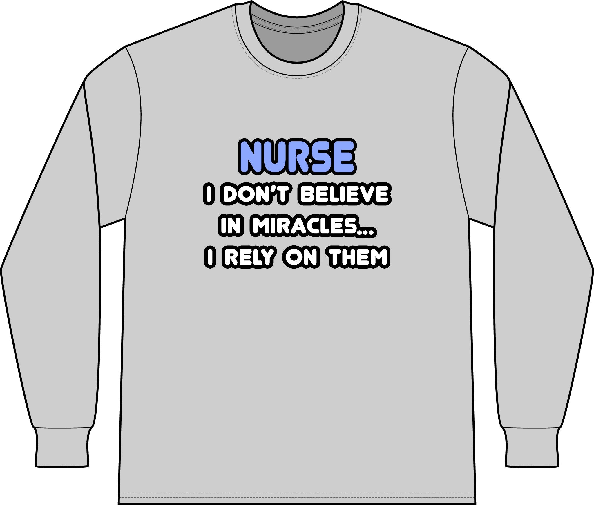 Nurse 'I Don't Believe in Miracles... I Rely on Them' Long Sleeve Shirt