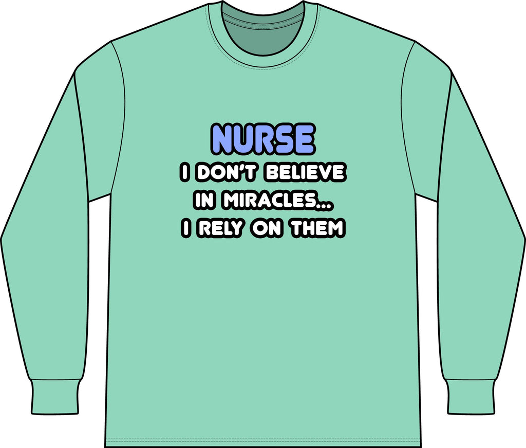Nurse 'I Don't Believe in Miracles... I Rely on Them' Long Sleeve Shirt