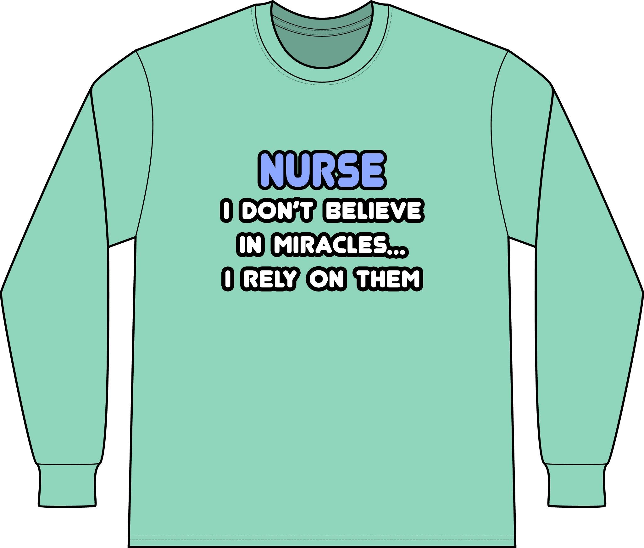 Nurse 'I Don't Believe in Miracles... I Rely on Them' Long Sleeve Shirt
