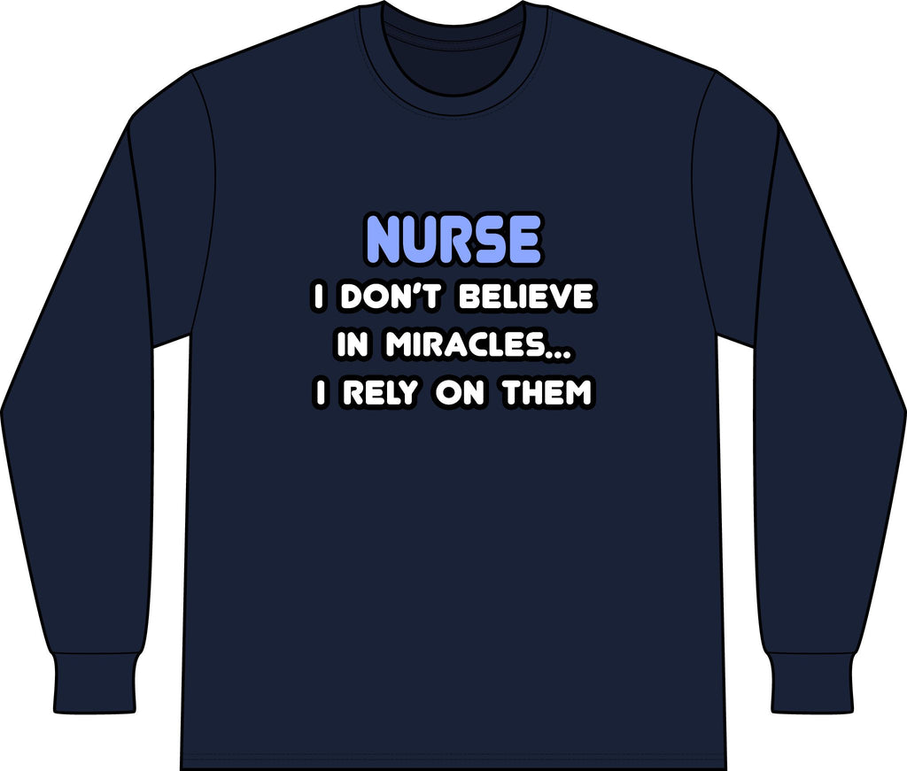 Nurse 'I Don't Believe in Miracles... I Rely on Them' Long Sleeve Shirt