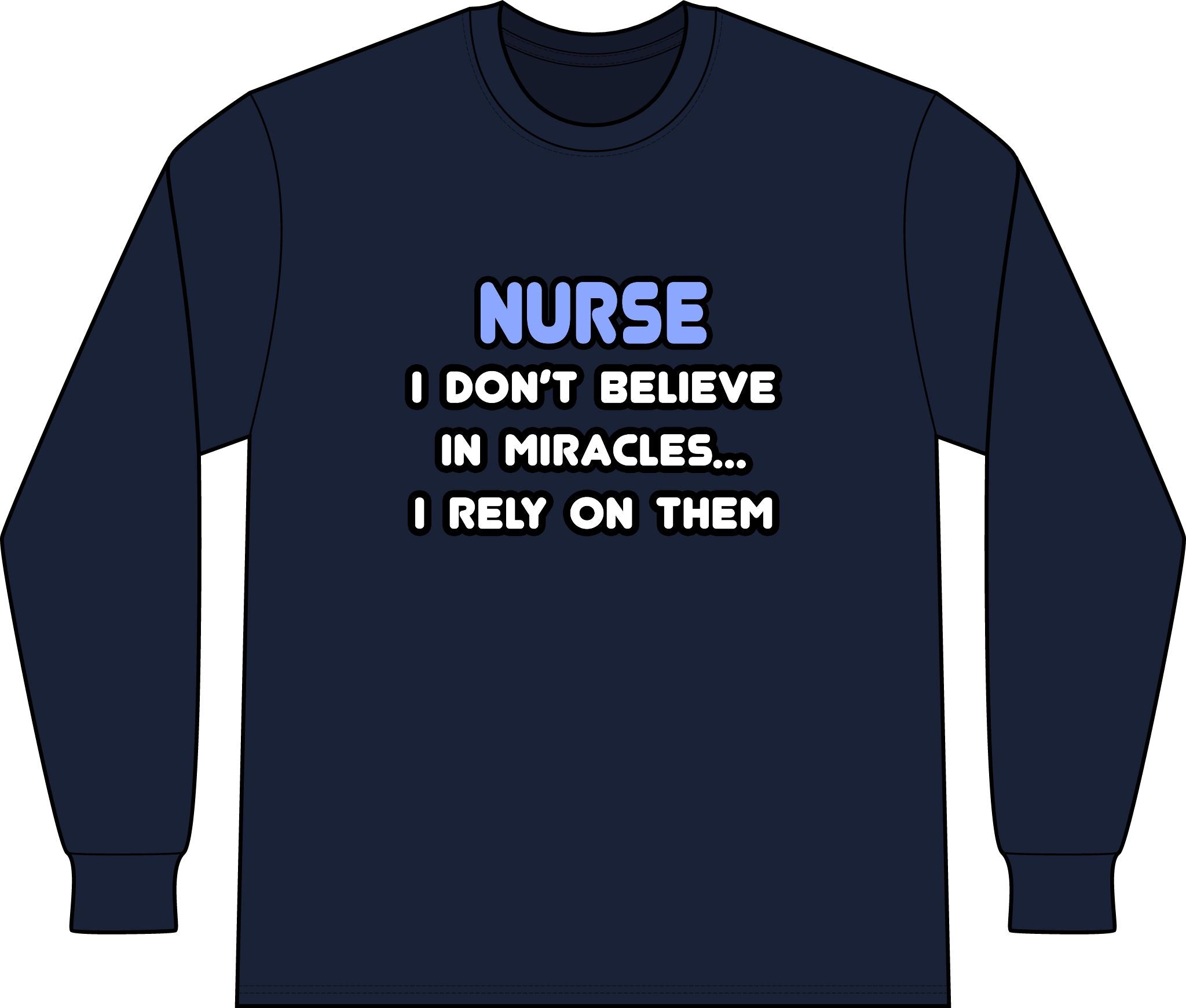 Nurse 'I Don't Believe in Miracles... I Rely on Them' Long Sleeve Shirt