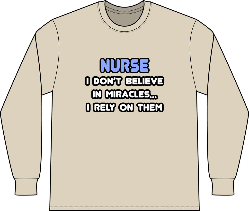 Nurse 'I Don't Believe in Miracles... I Rely on Them' Long Sleeve Shirt