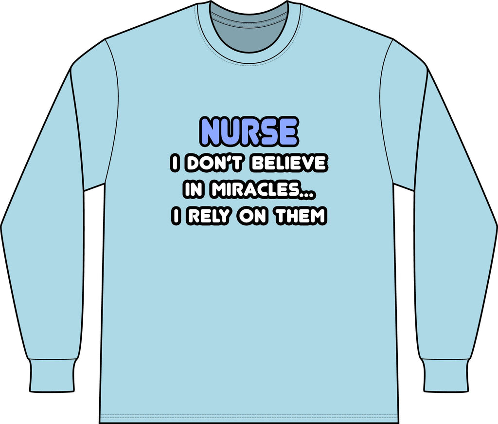 Nurse 'I Don't Believe in Miracles... I Rely on Them' Long Sleeve Shirt