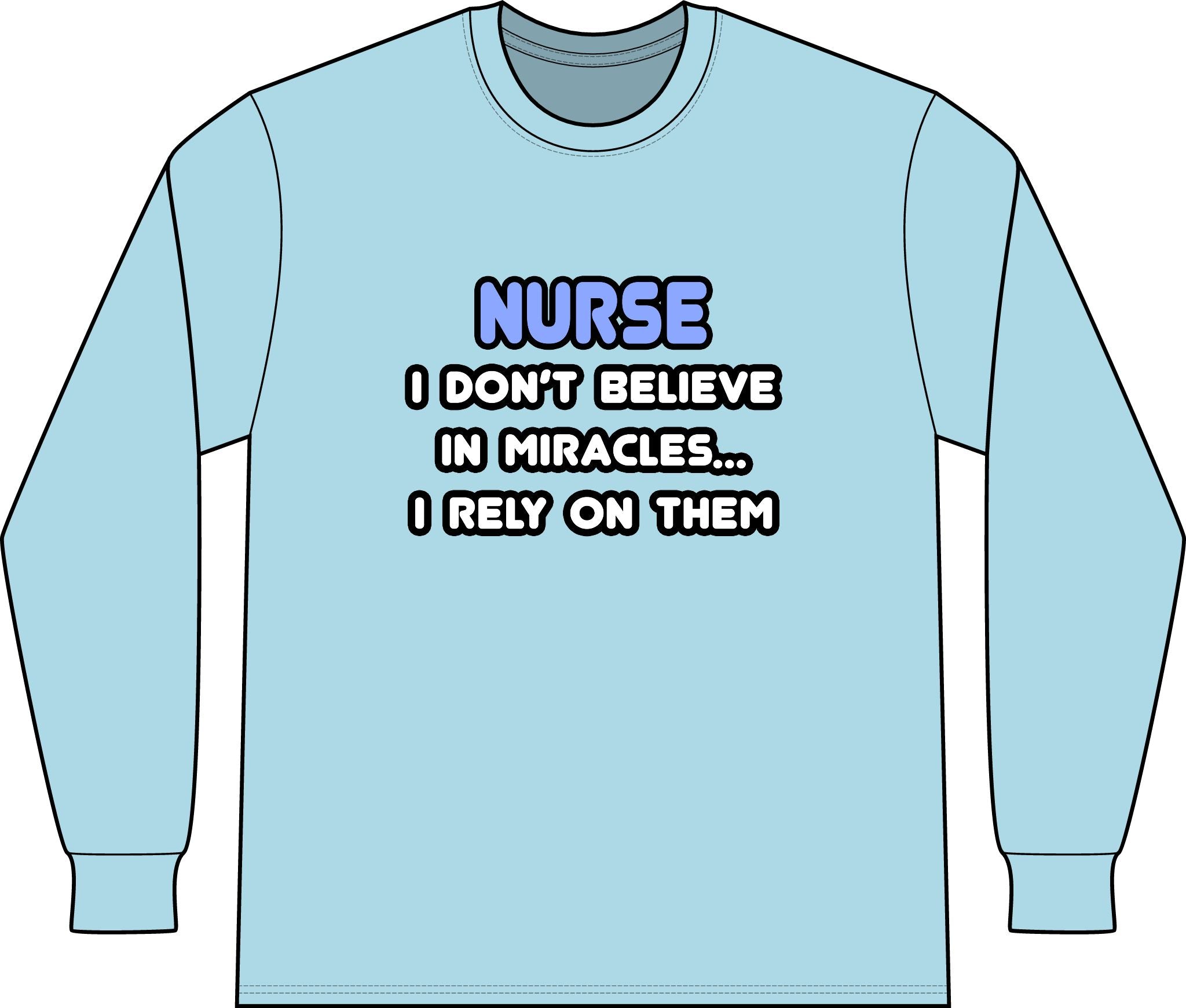 Nurse 'I Don't Believe in Miracles... I Rely on Them' Long Sleeve Shirt