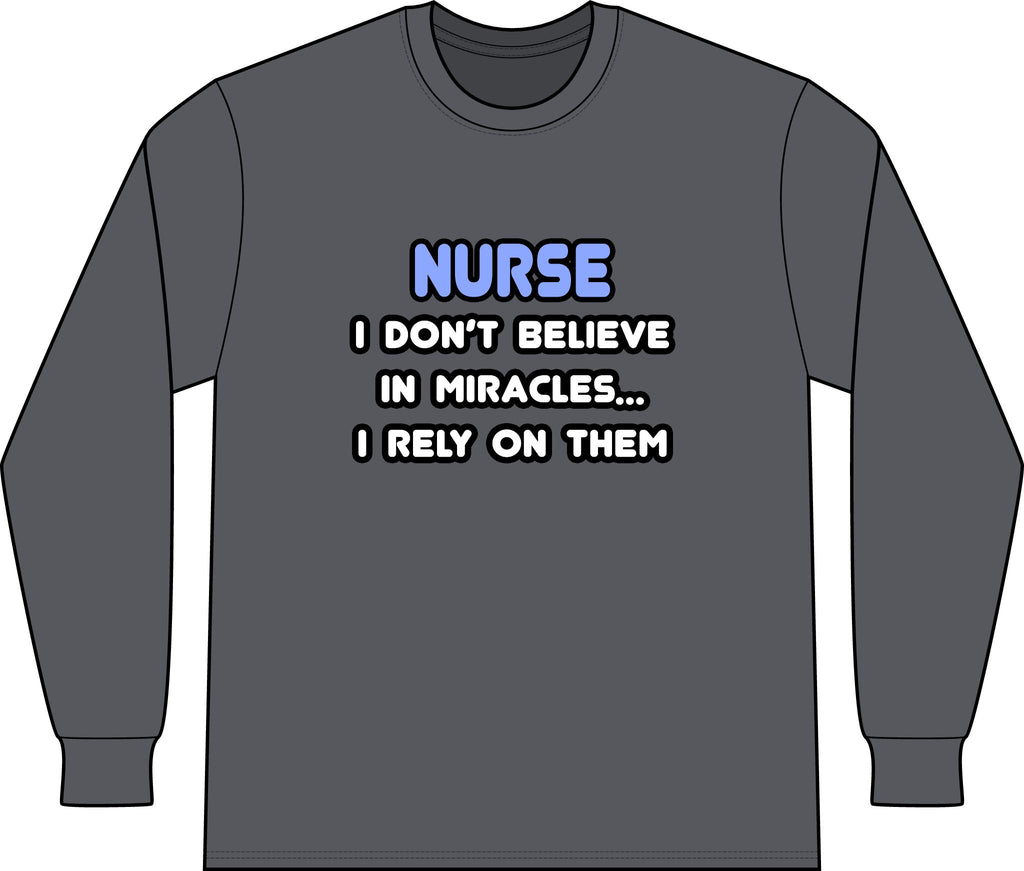 Nurse 'I Don't Believe in Miracles... I Rely on Them' Long Sleeve Shirt