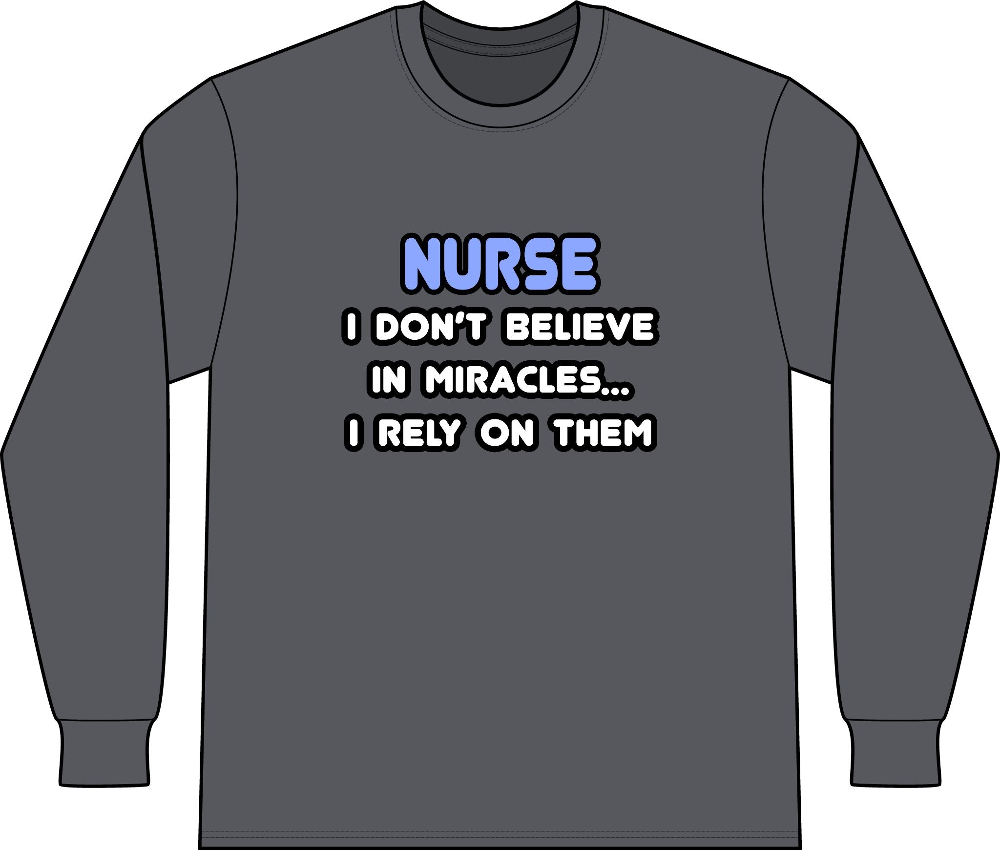 Nurse 'I Don't Believe in Miracles... I Rely on Them' Long Sleeve Shirt