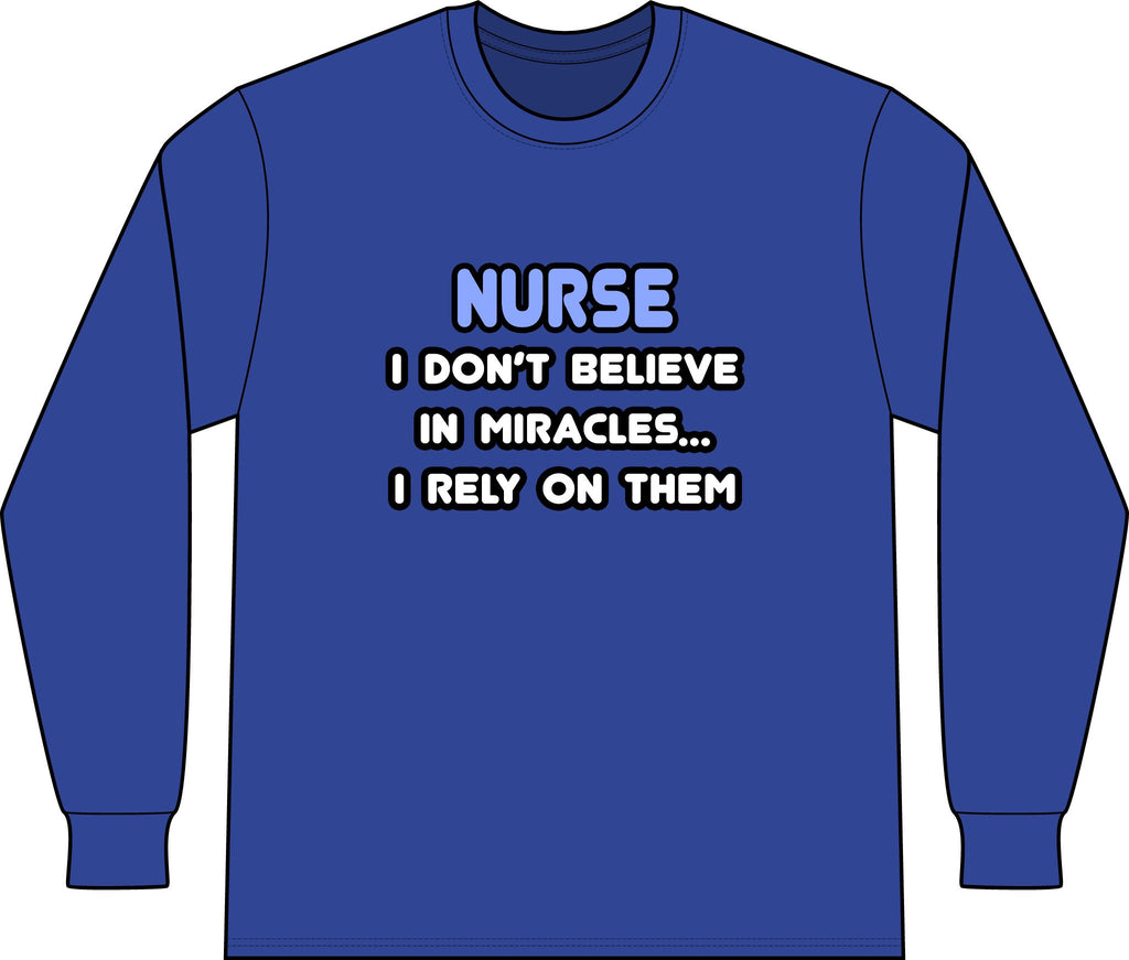 Nurse 'I Don't Believe in Miracles... I Rely on Them' Long Sleeve Shirt