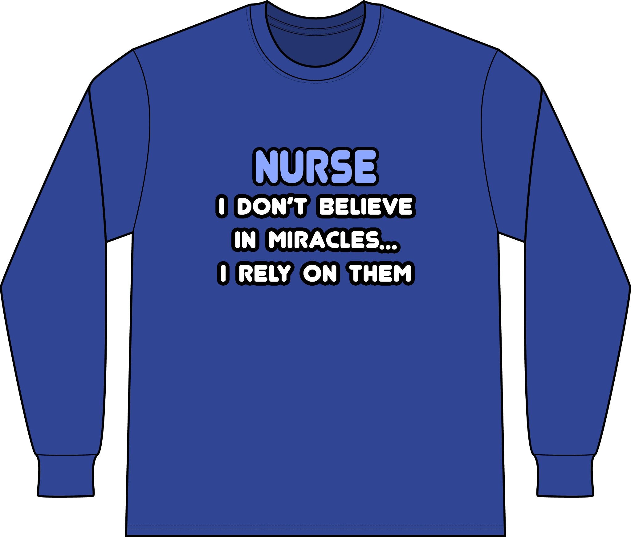 Nurse 'I Don't Believe in Miracles... I Rely on Them' Long Sleeve Shirt