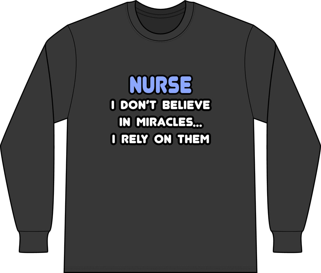 Nurse 'I Don't Believe in Miracles... I Rely on Them' Long Sleeve Shirt