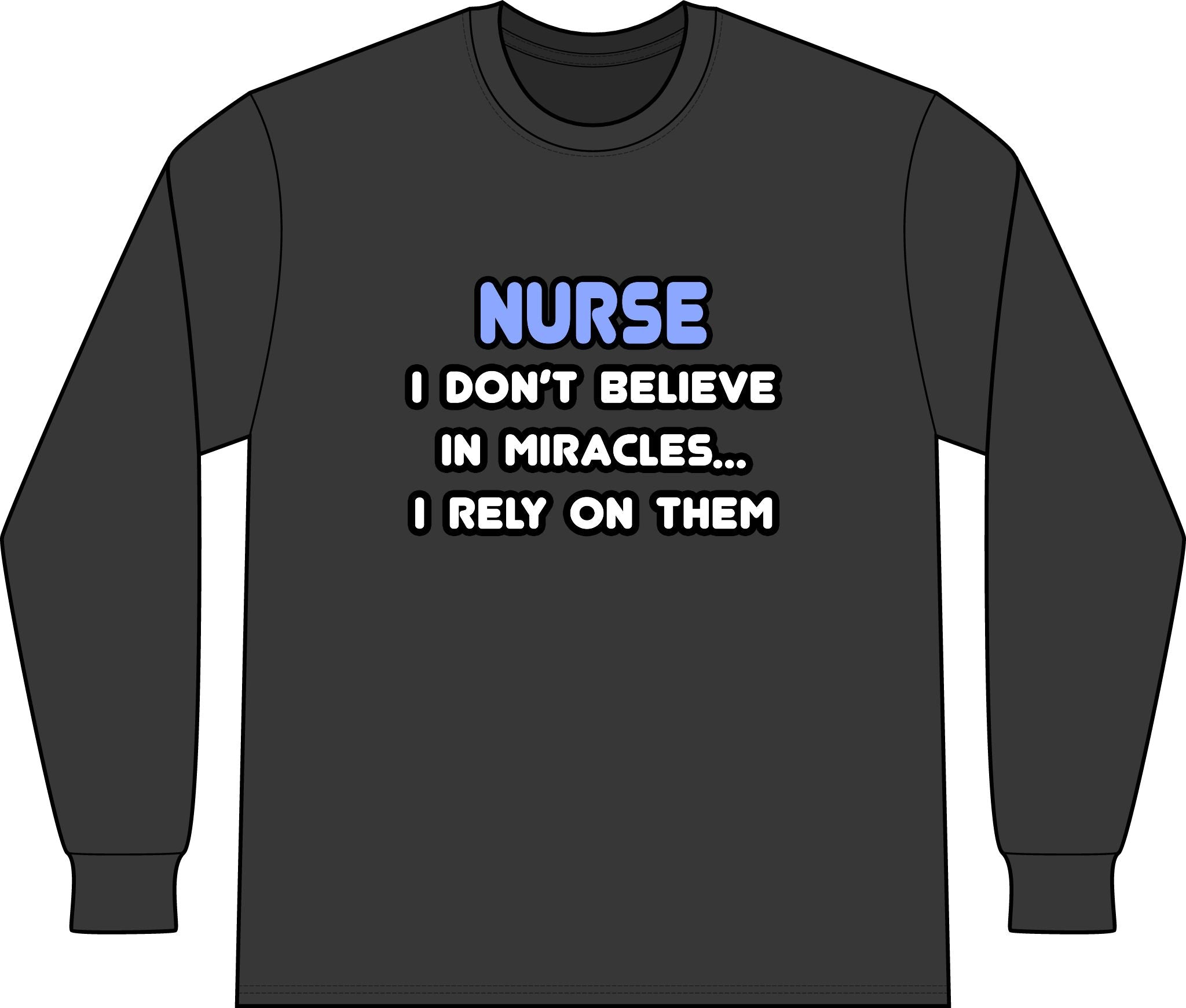 Nurse 'I Don't Believe in Miracles... I Rely on Them' Long Sleeve Shirt
